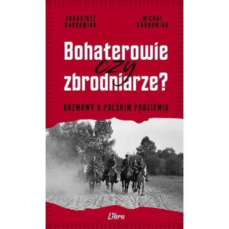 Bohaterowie Czy Zbrodniarze? Rozmowy O Polskim Podziemiu