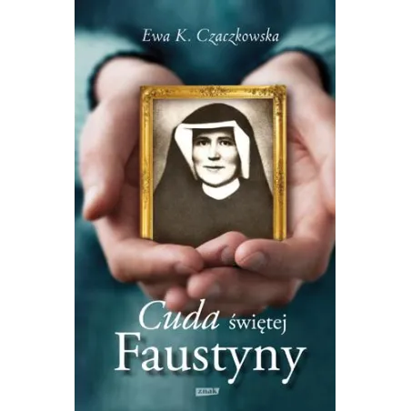 Cuda Świętej Faustyny Cuda Świętej Faustyny
