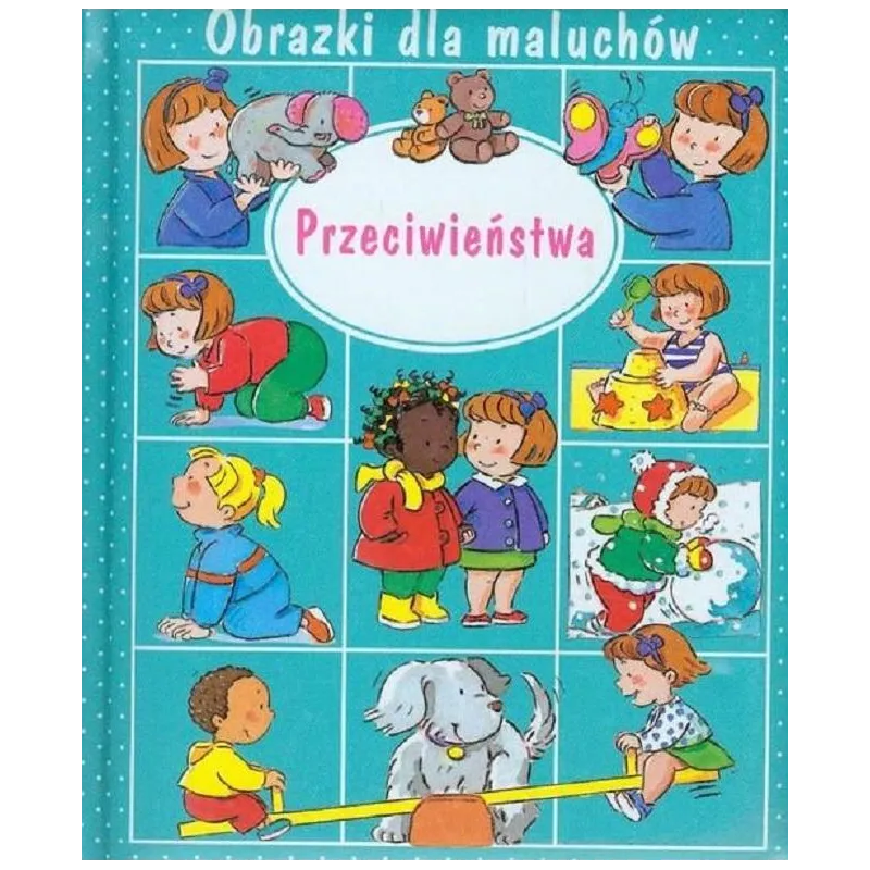 PRZECIWIEŃSTWA. OBRAZKI DLA MALUCHÓW - Olesiejuk PRZECIWIEŃSTWA. OBRAZKI DLA MALUCHÓW - Olesiejuk