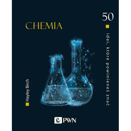 CHEMIA. 50 IDEI, KTÓRE POWINIENEŚ ZNAĆ Hayley Birch - PWN