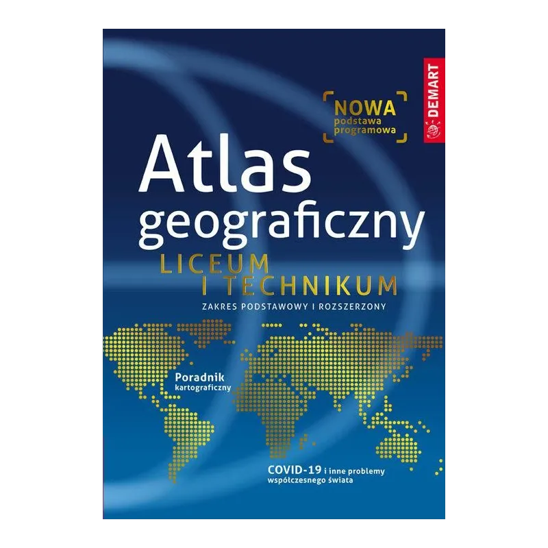 ATLAS GEOGRAFICZNY LICEUM I TECHNIKUM ZAKRES PODSTAWOWY I ROZSZERZONY 