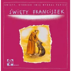 ŚWIĘTY FRANCISZEK ŚWIĘTY KTÓREGO IMIĘ WYBRAŁ PAPIEŻ Dorota Łoskot-Cichocka - Muchomor