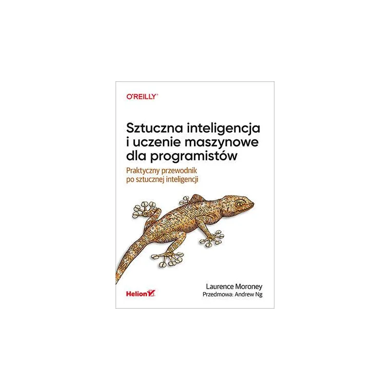 SZTUCZNA INTELIGENCJA I UCZENIE MASZYNOWE DLA PROGRAMISTÓW. PRAKTYCZNY PRZEWODNIK PO SZTUCZNEJ INTELIGENCJI