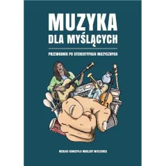MUZYKA DLA MYŚLĄCYCH. PRZEWODNIK PO STEREOTYPACH MUZYCZNYCH