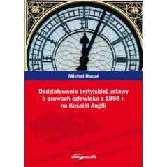 ODDZIAŁYWANIE BRYTYJSKIEJ USTAWY O PRAWACH CZŁOWIEKA Z 1998R NA KOŚCIÓŁ ANGLII Michał Hucał - Adam Marszałek
