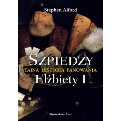 SZPIEDZY. TAJNA HISTORIA PANOWANIA ELŻBIETY I