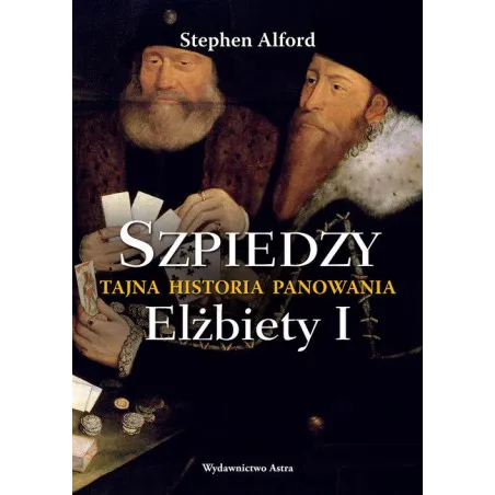 SZPIEDZY. TAJNA HISTORIA PANOWANIA ELŻBIETY I
