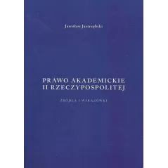 PRAWO AKADEMICKIE II RZECZYPOSPOLITEJ Jarosław Jastrzębski - Krakowskie wydawnictwo naukowe