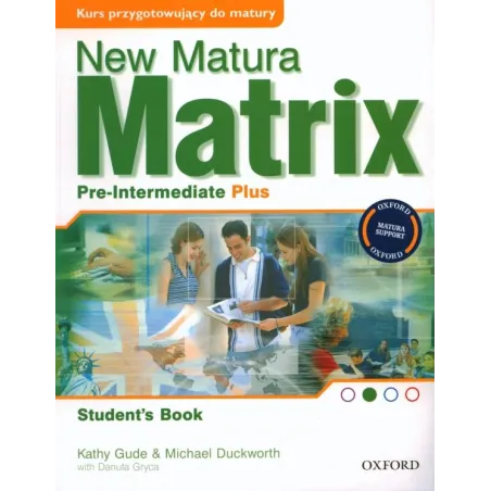 NEW MATURA MATRIX PRE-INTERMEDIATE PLUS Kathy Gude, Danuta Gryca, Michael Duckworth - Oxford University Press