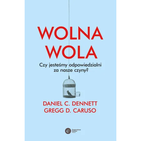 WOLNA WOLA. CZY JESTEŚMY ODPOWIEDZIALNI ZA NASZE CZYNY? Daniel C. Dennett, Greg D. Caruso - Copernicus Center Press