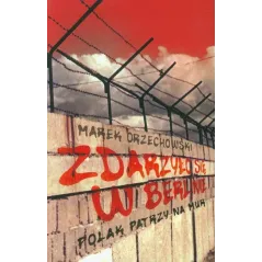 ZDARZYŁO SIĘ W BERLINIE POLAK PATRZY NA MUR Marek Orzechowski - Muza