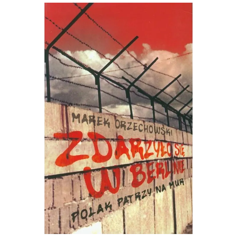 ZDARZYŁO SIĘ W BERLINIE POLAK PATRZY NA MUR Marek Orzechowski - Muza