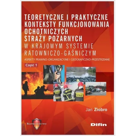 Teoretyczne I Praktyczne Konteksty Funkcjonowania Straży Pożarnych W Krajowym Systemie Ratowniczo Gaśniczym Cz. 1