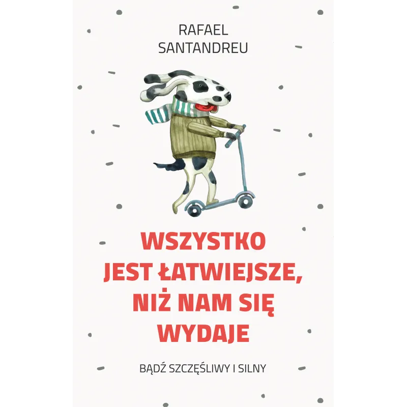 WSZYSTKO JEST ŁATWIEJSZE NIŻ NAM SIĘ WYDAJE Rafael Santandreu