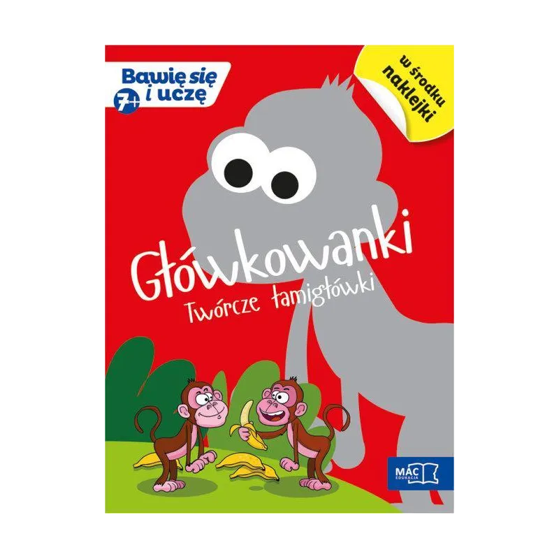 GŁÓWKOWANKI. TWÓRCZE ŁAMIGŁÓWKI Z NAKLEJKAMI. BAWIĘ SIĘ I UCZĘ 7+