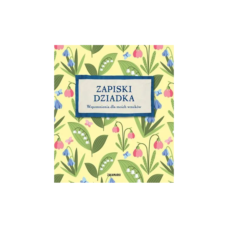 ZAPISKI DZIADKA. WSPOMNIENIA DLA MOICH WNUKÓW