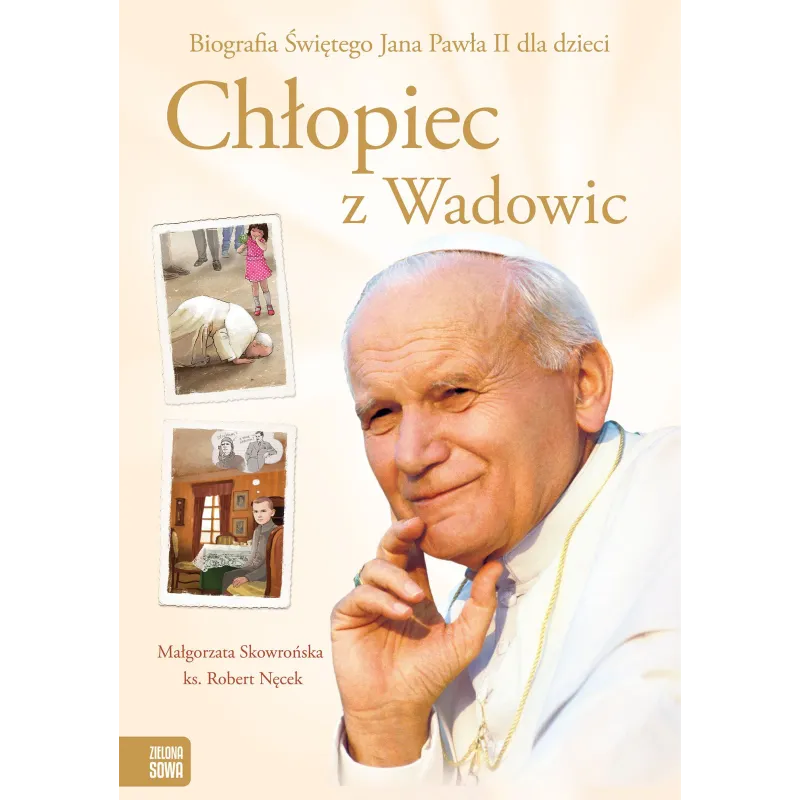CHŁOPIEC Z WADOWIC. BIOGRAFIA ŚWIĘTEGO JANA PAWŁA II DLA DZIECI - Zielona Sowa CHŁOPIEC Z WADOWIC. BIOGRAFIA ŚWIĘTEGO JANA PAWŁA II DLA DZIECI - Zielona Sowa