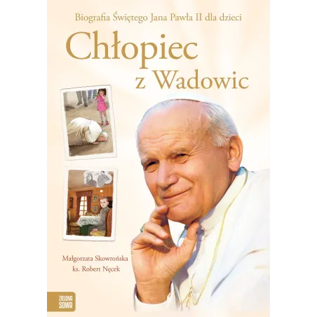 CHŁOPIEC Z WADOWIC. BIOGRAFIA ŚWIĘTEGO JANA PAWŁA II DLA DZIECI - Zielona Sowa
