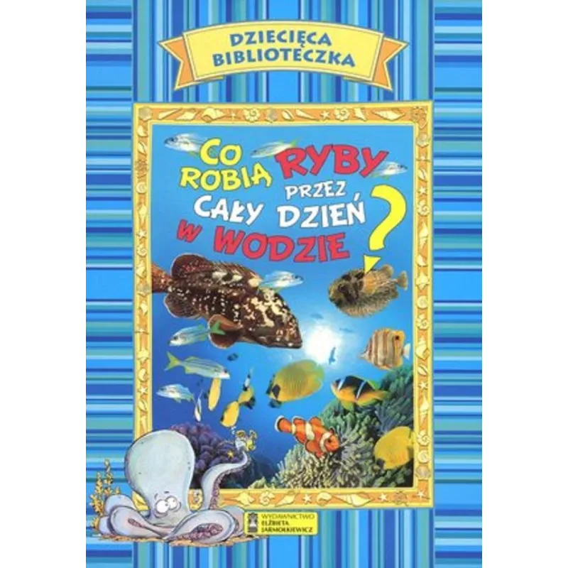 CO ROBIĄ RYBY PRZEZ CAŁY DZIEŃ W WODZIE? - Wydawnictwo Elżbieta Jarmołkiewicz CO ROBIĄ RYBY PRZEZ CAŁY DZIEŃ W WODZIE? - Wydawnictwo Elżbieta Jarmołkiewicz