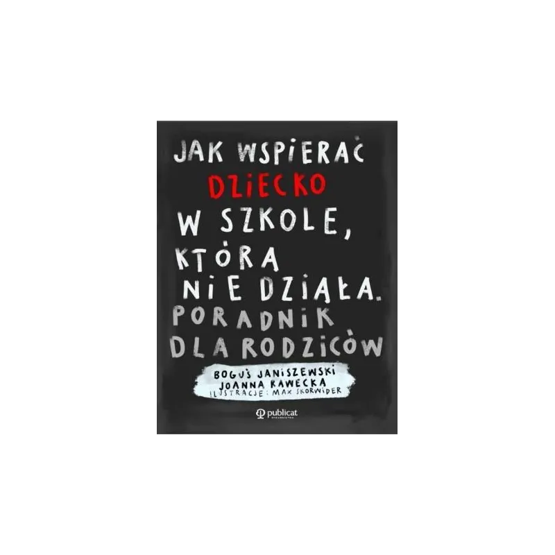 Jak wspierać dziecko w szkole która nie działa. Poradnik dla rodziców Boguś Janiszewski,Joanna Rawecka Jak wspierać dziecko w szkole która nie działa. Poradnik dla rodziców Boguś Janiszewski,Joanna Rawecka