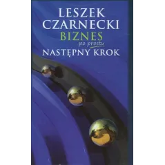 BIZNES PO PROSTU. NASTĘPNY KROK Leszek Czarnecki