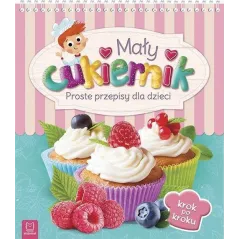 MAŁY CUKIERNIK PROSTE PRZEPISY DLA DZIECI - Aksjomat