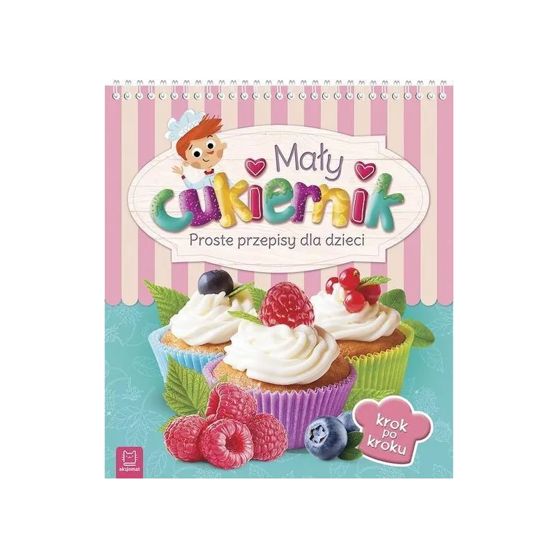 MAŁY CUKIERNIK PROSTE PRZEPISY DLA DZIECI - Aksjomat