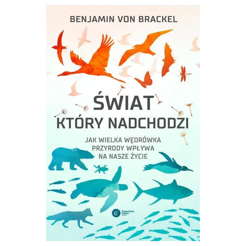 ŚWIAT, KTÓRY NADCHODZI. JAK WIELKA WĘDRÓWKA PRZYRODY WPŁYWA NA NASZE ŻYCIE