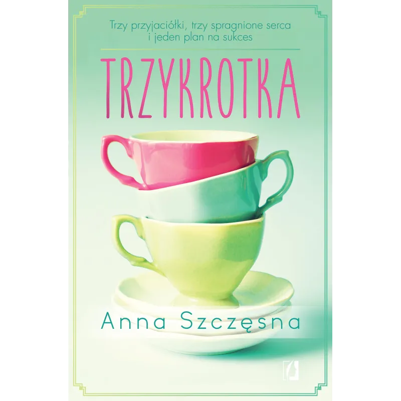 TRZYKROTKA. TRZY PRZYJACIÓŁKI, TRZY SPRAGNIONE SERCA I JEDEN PLAN NA SUKCES - Kobiece TRZYKROTKA. TRZY PRZYJACIÓŁKI, TRZY SPRAGNIONE SERCA I JEDEN PLAN NA SUKCES - Kobiece
