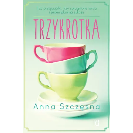 Trzykrotka. Trzy Przyjaciółki, Trzy Spragnione Serca I Jeden Plan Na Sukces Trzykrotka. Trzy Przyjaciółki, Trzy Spragnione Serca I Jeden Plan Na Sukces