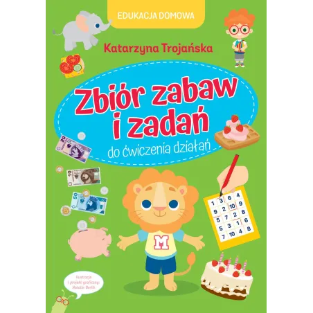EDUKACJA DOMOWA ZBIÓR ZABAW I ZADAŃ DO ĆWICZENIA DZIAŁAŃ Katarzyna Trojańska - Olesiejuk