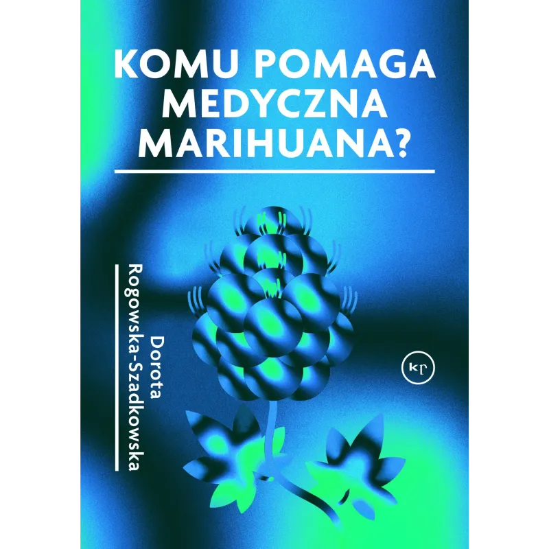 Komu pomaga medyczna marihuana Dorota Rogowska-Szadkowska Komu pomaga medyczna marihuana Dorota Rogowska-Szadkowska