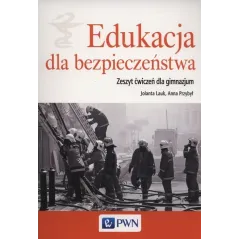 EDUKACJA DLA BEZPIECZEŃSTWA ZESZYT ĆWICZEŃ Jolanta Przybył, Anna Lauk - PWN