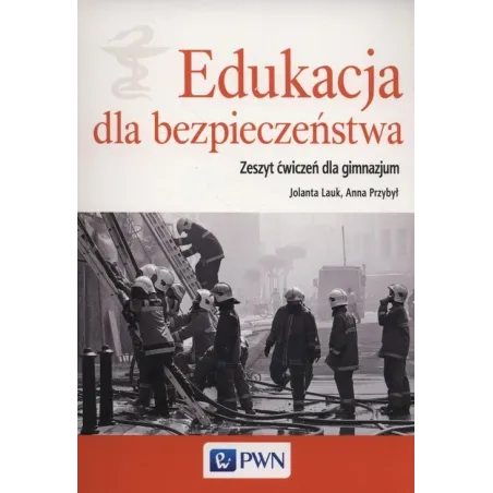 EDUKACJA DLA BEZPIECZEŃSTWA ZESZYT ĆWICZEŃ Jolanta Przybył, Anna Lauk - PWN