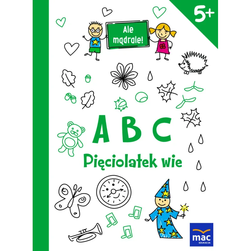 ABC PIĘCIOLATEK WIE. ALE MĄDRALE! - MAC Edukacja ABC PIĘCIOLATEK WIE. ALE MĄDRALE! - MAC Edukacja