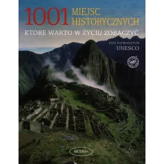 1001 MIEJSC HISTORYCZNYCH, KTÓRE WARTO W ŻYCIU ZOBACZYĆ