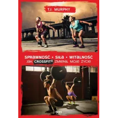 SPRAWNOŚĆ SIŁA WITALNOŚĆ. JAK CROSSFIT ZMIENIŁ MOJE ŻYCIE T.J. Murphy - Sine Qua Non