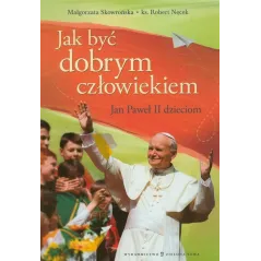 JAK BYĆ DOBRYM CZŁOWIEKIEM JAN PAWEŁ II DZIECIOM - Zielona Sowa