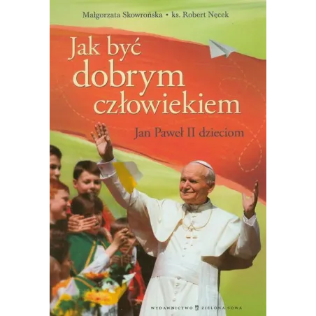 Jak Być Dobrym Człowiekiem Jan Paweł Ii Dzieciom Jak Być Dobrym Człowiekiem Jan Paweł Ii Dzieciom