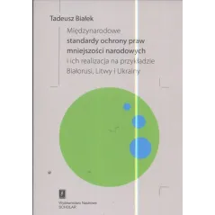 MIĘDZYNARODOWE STANDARDY OCHRONY PRAW MNIEJSZOŚCI NARODOWEJ I ICH REALIZACJA NA PRZYKŁADZIE BIAŁORUSI LITWY I UKRAINY - S...