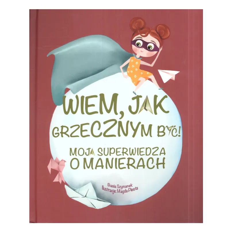 WIEM, JAK GRZECZNYM BYĆ! MOJA SUPERWIEDZA O MANIERACH Basia Szymanek, Magda Piesta 3+ - Olesiejuk