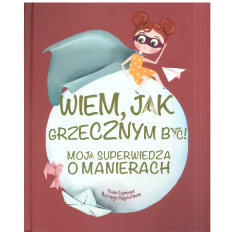 Wiem, Jak Grzecznym Być! Moja Superwiedza O Manierach 3+