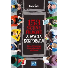 153 SCENY FILMOWE Z ŻYCIA KORPORACJI SEKS KŁAMSTWA I INNE OBOWIĄZKI SŁUŻBOWE Rafał Żak - MT Biznes
