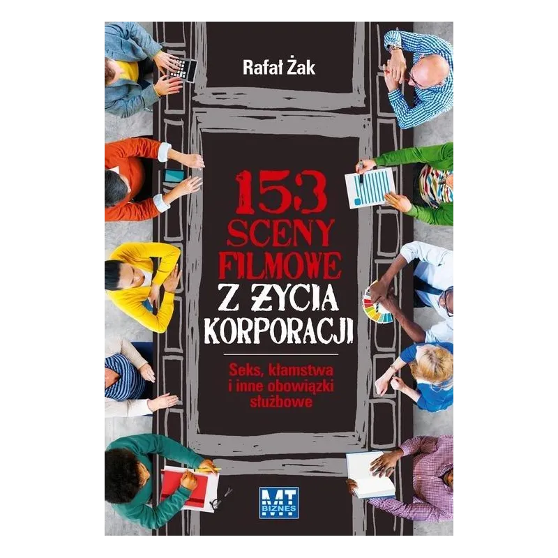 153 SCENY FILMOWE Z ŻYCIA KORPORACJI SEKS KŁAMSTWA I INNE OBOWIĄZKI SŁUŻBOWE Rafał Żak - MT Biznes