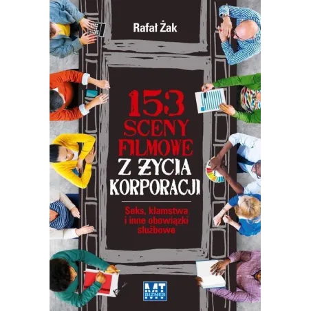 153 SCENY FILMOWE Z ŻYCIA KORPORACJI SEKS KŁAMSTWA I INNE OBOWIĄZKI SŁUŻBOWE Rafał Żak - MT Biznes