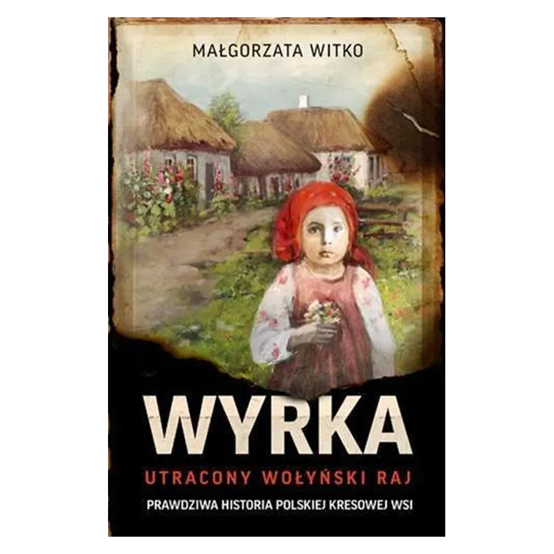 WYRKA UTRACONY WOŁYŃSKI RAJ Małgorzata Witko WYRKA UTRACONY WOŁYŃSKI RAJ Małgorzata Witko