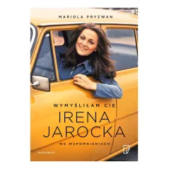 WYMYŚLIŁAM CIĘ IRENA JAROCKA WE  WSPOMNIENIACH Mariola Pryzwan