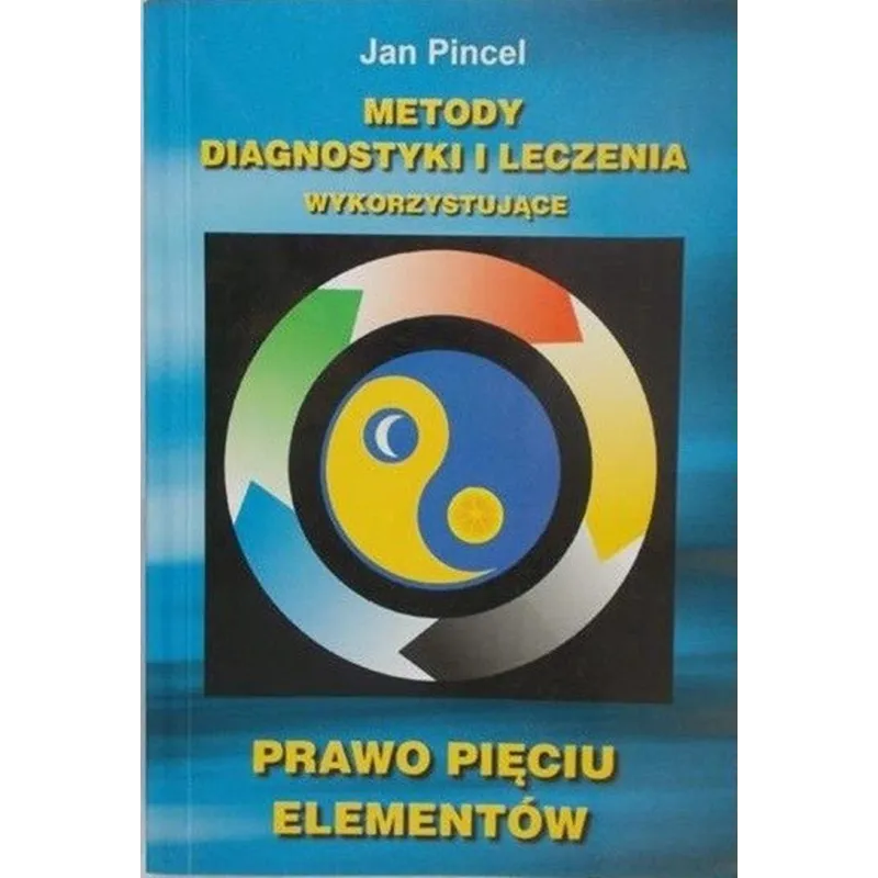 METODY DIAGNOSTYKI I LECZENIA WYKORZYSTUJĄCE PRAWO PIĘCIU ELEMENTÓW METODY DIAGNOSTYKI I LECZENIA WYKORZYSTUJĄCE PRAWO PIĘCIU ELEMENTÓW