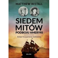 SIEDEM MITÓW PODBOJU AMERYKI DZIEJE HISZPAŃSKIEJ KONKWISTY Matthew Restall - Bellona