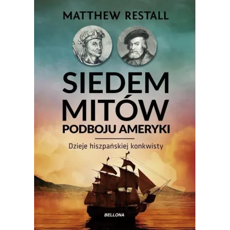 SIEDEM MITÓW PODBOJU AMERYKI DZIEJE HISZPAŃSKIEJ KONKWISTY Matthew Restall - Bellona
